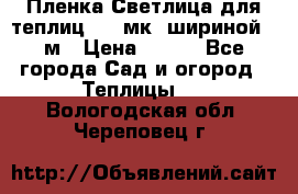 Пленка Светлица для теплиц 150 мк, шириной 6 м › Цена ­ 420 - Все города Сад и огород » Теплицы   . Вологодская обл.,Череповец г.